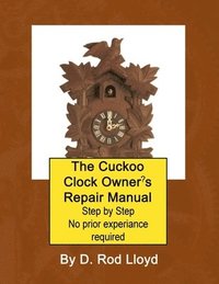 bokomslag The Cuckoo Clock Owner's Repair Manual, Step by Step No Prior Experience Required