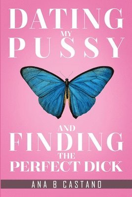 Ana B Castano, Ana B. Castano, B. Castano, Ana - Dating My P.... and Finding the Perfect D..., Häftad
