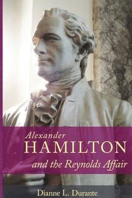 Dianne L. Durante, Dianne L Durante - Alexander Hamilton and the Reynolds Affair, Häftad