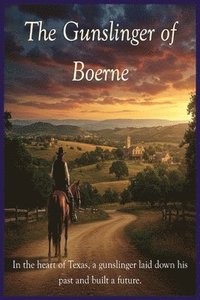 bokomslag The Gunslinger of Boerne: In the heart of Texas, a gunslinger laid down his past and built a future