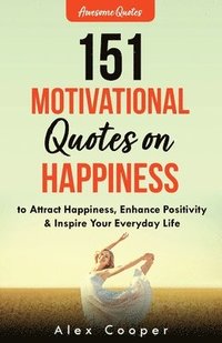 bokomslag 151 Motivational Quotes on Happiness to Attract Happiness, Enhance Positivity & Inspire Your Everyday Life