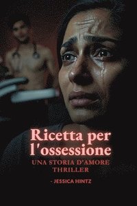 bokomslag Ricetta per l'ossessione: Una storia d'amore thriller