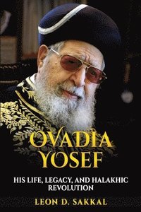 bokomslag Ovadia Yosef: His Life, Legacy, and Halakhic Revolution