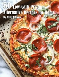 bokomslag 50 Low-Carb Pizza Alternative Recipes for Home