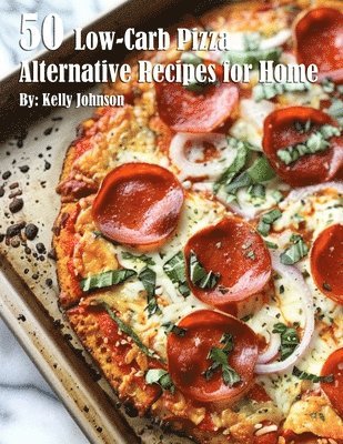 bokomslag 50 Low-Carb Pizza Alternative Recipes for Home