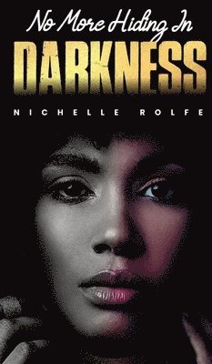 Nichelle Rolfe - No More Hiding In Darkness, Inbunden