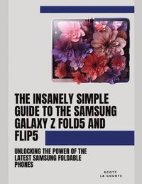 bokomslag The Insanely Simple Guide to the Samsung Galaxy Z Fold 5 and Flip 5