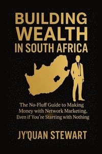 bokomslag Building Wealth in South Africa: A Guide to Success through Multi-Level Marketing