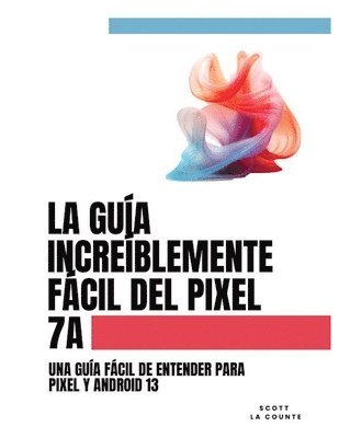 La Gua Increblemente Fcil Del Pixel 7a 1