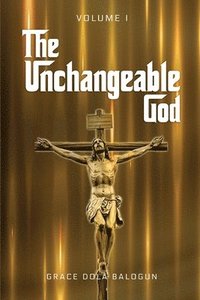 bokomslag The Unchangeable God Volume I