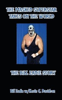 bokomslag The Masked Superstar Takes on the World: The Bill Eadie Story