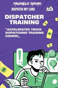 bokomslag Dispatch My Load-: "Accelerated Truck Dispatching Training Course"