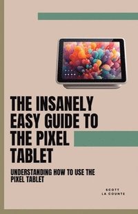bokomslag The Insanely Easy Guide to the Pixel Tablet