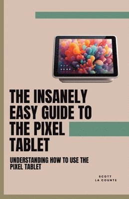 The Insanely Easy Guide to the Pixel Tablet 1