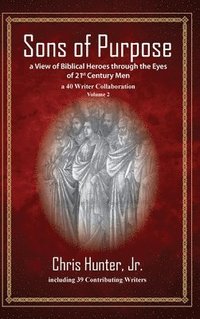 bokomslag Sons of Purpose, a View of Biblical Heroes through the Eyes of 21st Century Men: A 40 Writer Collaboration, Volume 2
