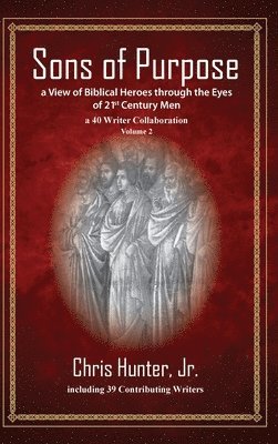 bokomslag Sons of Purpose, a View of Biblical Heroes through the Eyes of 21st Century Men: A 40 Writer Collaboration, Volume 2