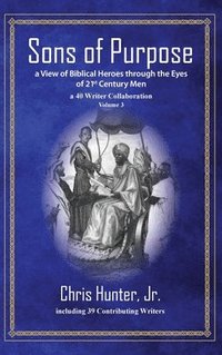 bokomslag Sons of Purpose, a View of Biblical Heroes through the Eyes of 21st Century Men: A 40 Writer Collaboration, Volume 3