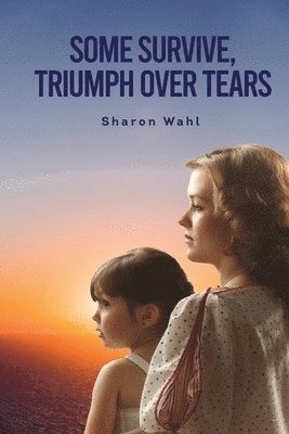 Sharon Wahl - Some Survive, Triumph Over Tears, Häftad