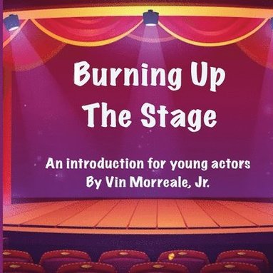 Vin Morreale - Burning Up The Stage - An introduction for young actors, Häftad