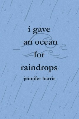 Jennifer Harris - I Gave an Ocean for Raindrops, Häftad