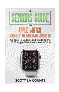 bokomslag A Seniors Guide to Apple Watch Series 9, SE, and Ultra (With watchOS 10)