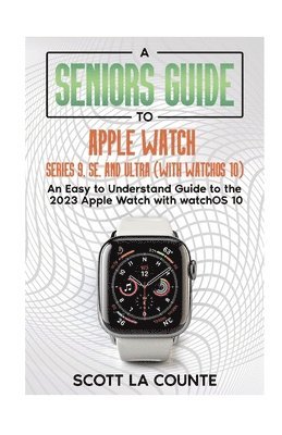 A Seniors Guide to Apple Watch Series 9, SE, and Ultra (With watchOS 10) 1