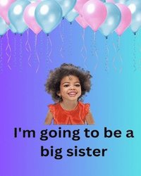 bokomslag I'm Going To Be A Big Sister