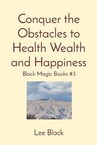 bokomslag Conquer the Obstacles to Health Wealth and Happiness