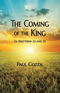 bokomslag The Coming of the King in Matthew 24 and 25