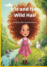 bokomslag Iris and Her Wild Hair: Perfectly Wild, Wonderfully Her
