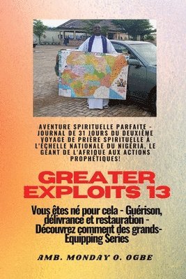 Ambassador Monday O Ogbe, Ambassador Monday O. Ogbe - Greater Exploits - 13 - Aventure spirituelle parfaite - Journal de 31 jours du deuxième voyage, Häftad
