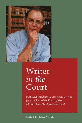 Writer in the court: Wit and wisdom in the decisons of Justice Rudolph Kass of the Massachusetts Appeals Court 1