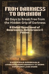 bokomslag FROM DARKNESS TO DOMINION - 40 Days to Break Free from the Hidden Grip of Darkness: A Global Devotional of Awareness, Deliverance & Power