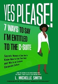 bokomslag Yes Please! 7 Ways to Say I'm Entitled to the C-Suite