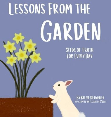 Kelsie Detweiler - Lessons From the Garden, Seeds of Truth for Every Day, Inbunden