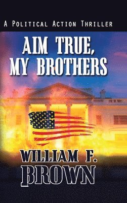 William F Brown - Aim True, My Brothers, Inbunden