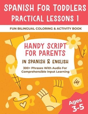 bokomslag Spanish For Toddlers Practical Lessons 1 - Fun Bilingual Coloring & Activity Book - Handy Script For Parents In Spanish & English - 300+ Phrases With Audio For Comprehensible Input Learning