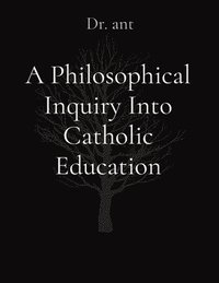 bokomslag A Philosophical Inquiry Into Catholic Education