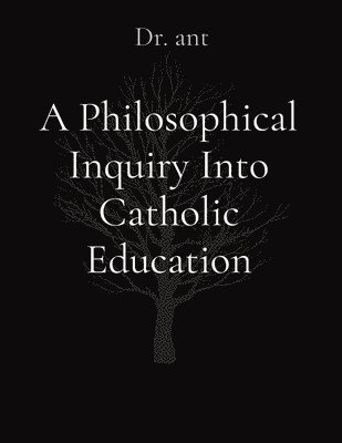 A Philosophical Inquiry Into Catholic Education 1