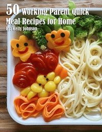 bokomslag 50 Working Parent Quick Meal Recipes for Home