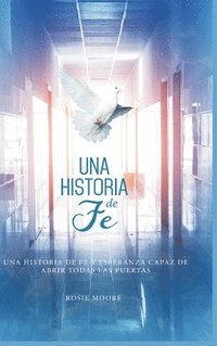 bokomslag Una Historia de Fé: Y Esperanza Capaz De Abrir Todas Las Puertas (Spanish Edition)