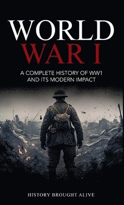 bokomslag World War 1: A Complete History of WW1 and its Modern Impact