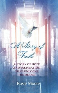 bokomslag A Story of Faith: A Story of Hope and Inspiration That Unlocks the Doors