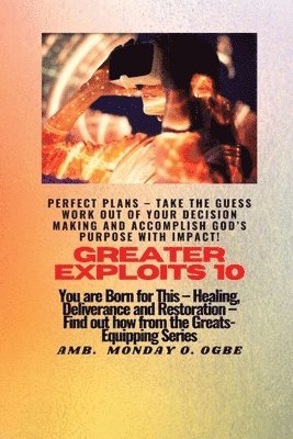 Ambassador Monday O Ogbe - Greater Exploits - 10 Perfect Plans - Take the GUESS work out of Your DECISION Making, Häftad