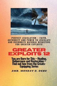 bokomslag Greater Exploits - 12 Perfect Legislation - Faith, Authority and Power to LEGISLATE and OVERWRITE