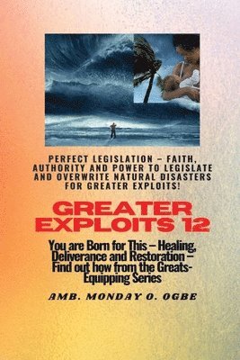 Greater Exploits - 12 Perfect Legislation - Faith, Authority and Power to LEGISLATE and OVERWRITE 1