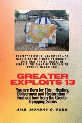 Ambassador Monday O Ogbe - Greater Exploits - 13 Perfect Spiritual Adventure - 31 Days Diary of Second Nationwide Spiritual, Häftad