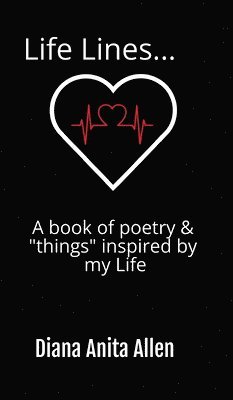 Diana A Allen, Diana A. Allen, A Allen, Diana, Randolph, Burl W Randolph - Life Lines... A book of poetry & "things" inspired by my Life, Inbunden