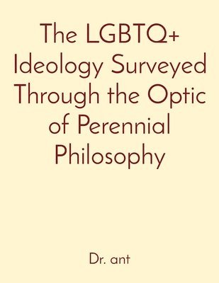 The LGBTQ+ Ideology Surveyed Through the Optic of Perennial Philosophy 1