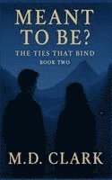 Clark, M.D. Clark, M. D. Clark - Meant To Be? Book Two- The Ties That Bind, Inbunden